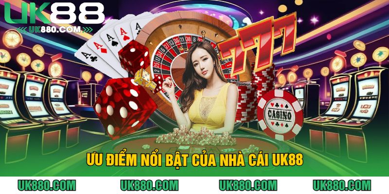 Ưu Điểm Nổi Bật Của Nhà Cái UK88