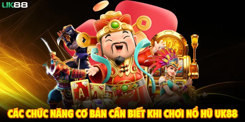 Các Chức Năng Cơ Bản Cần Biết Khi Chơi Nổ Hũ UK88