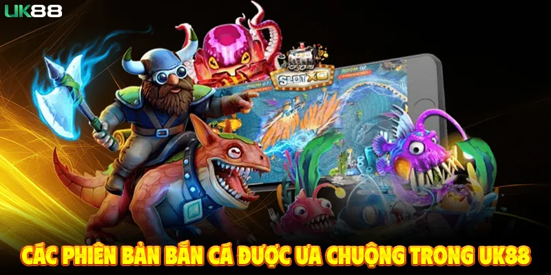 Các Phiên Bản Bắn Cá Được Ưa Chuộng Trong UK88
