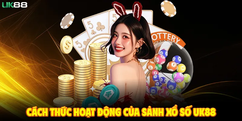 Cách Thức Hoạt Động Của Sảnh Xổ Số UK88