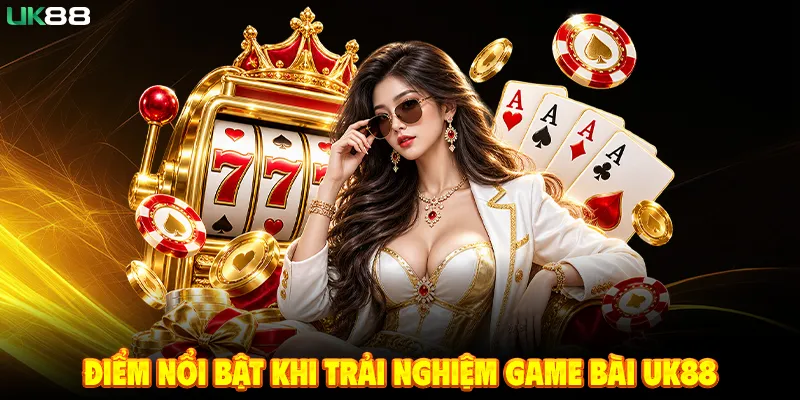 Điểm Nổi Bật Khi Trải Nghiệm Game Bài UK88