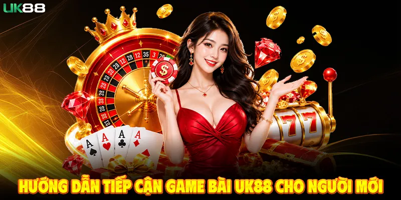 Hướng Dẫn Tiếp Cận Game Bài UK88 Cho Người Mới