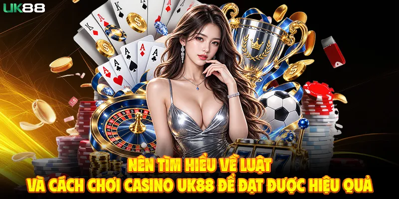 Luật Và Cách Chơi Casino UK88 Để Đạt Được  Hiệu Quả