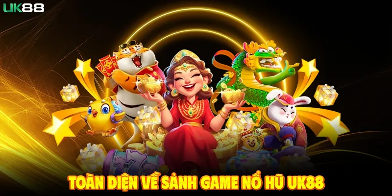 Toàn Diện Về Sảnh Game Nổ Hũ UK88
